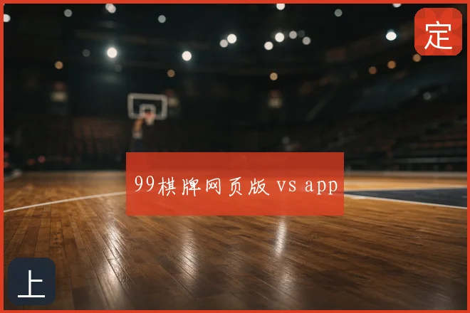99棋牌网页版 vs app